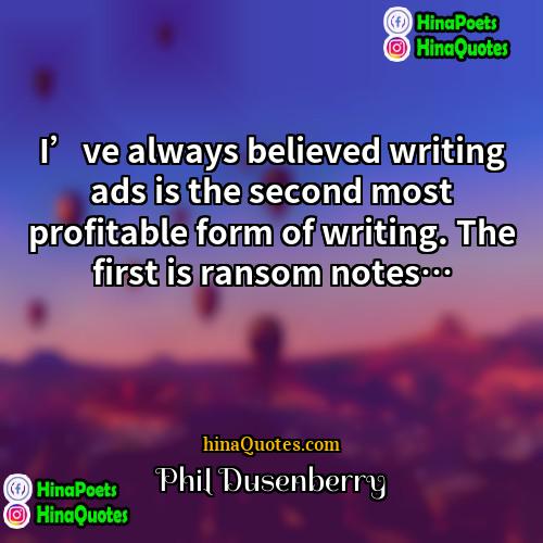 Phil Dusenberry Quotes | I’ve always believed writing ads is the