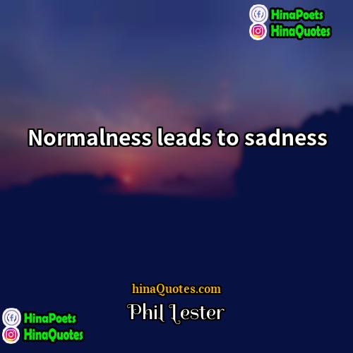 Phil Lester Quotes | Normalness leads to sadness.
  