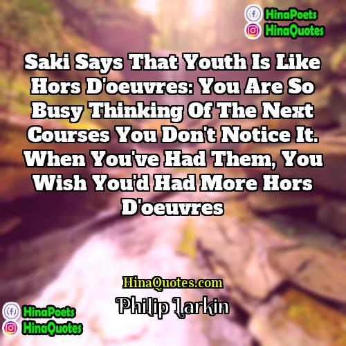 Philip Larkin Quotes | Saki says that youth is like hors