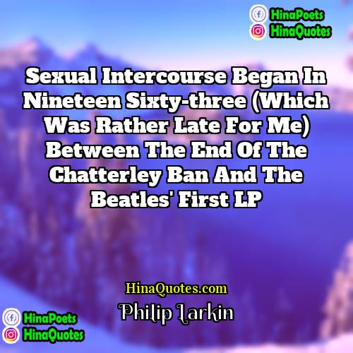 Philip Larkin Quotes | Sexual intercourse began in nineteen sixty-three (Which