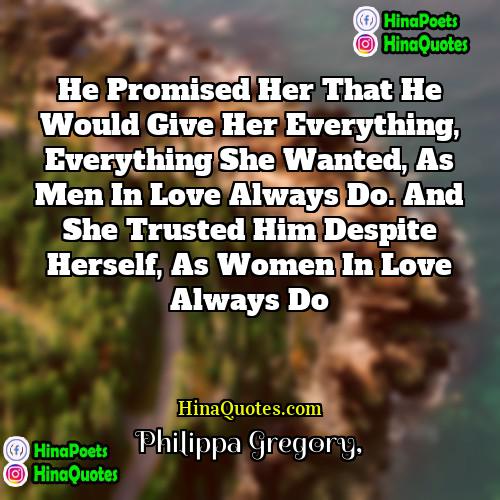 Philippa Gregory Quotes | He promised her that he would give
