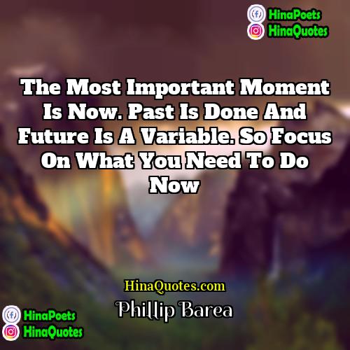 Phillip Barea Quotes | The most important moment is now. Past