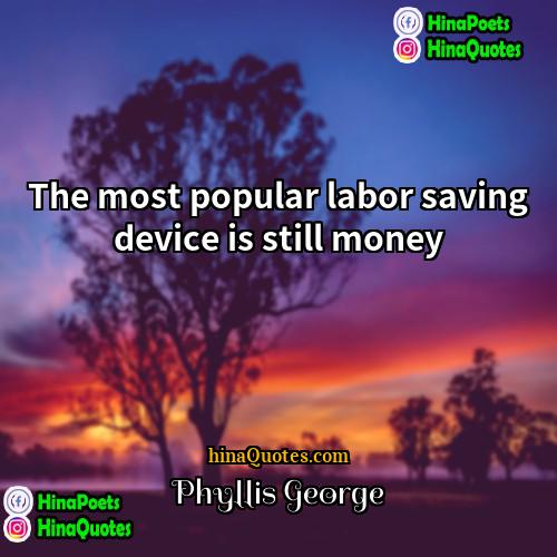Phyllis George Quotes | The most popular labor saving device is