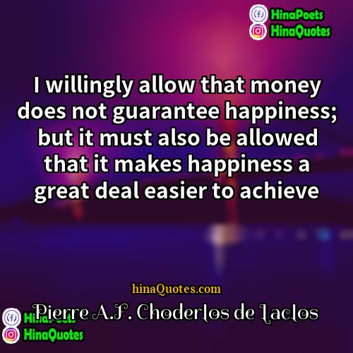 Pierre AF Choderlos de Laclos Quotes | I willingly allow that money does not