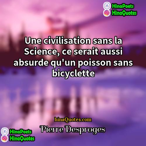 Pierre Desproges Quotes | Une civilisation sans la Science, ce serait