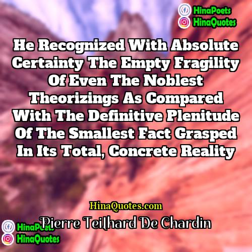Pierre Teilhard de Chardin Quotes | He recognized with absolute certainty the empty