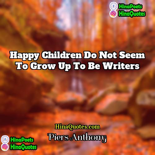 Piers Anthony Quotes | Happy children do not seem to grow