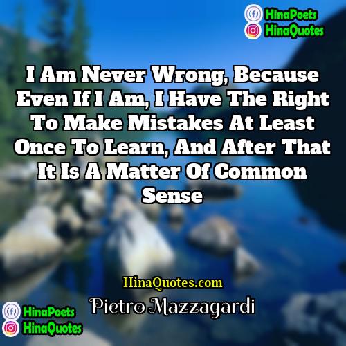 Pietro Mazzagardi Quotes | I am never wrong, because even if