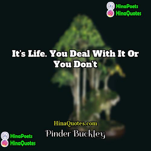 Pinder Buckley Quotes | It's life. You deal with it or