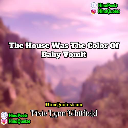 Pixie Lynn Whitfield Quotes | The house was the color of baby