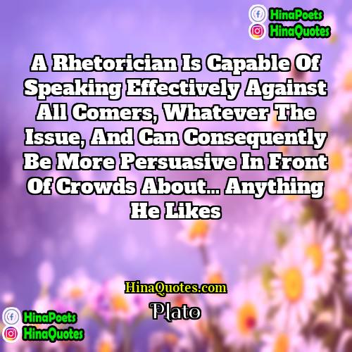 Plato Quotes | A rhetorician is capable of speaking effectively