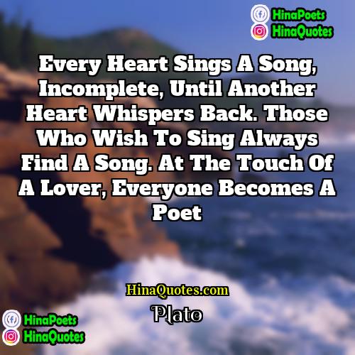 Plato Quotes | Every heart sings a song, incomplete, until