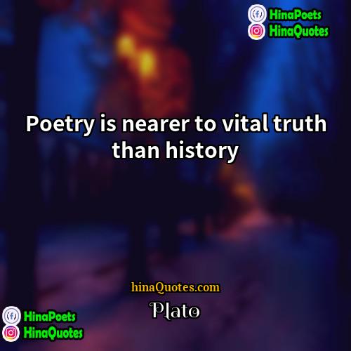 Plato Quotes | Poetry is nearer to vital truth than