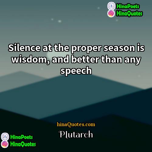 Plutarch Quotes | Silence at the proper season is wisdom,