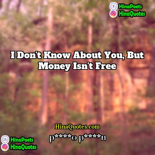 p****o p****n Quotes | I don't know about you, but money