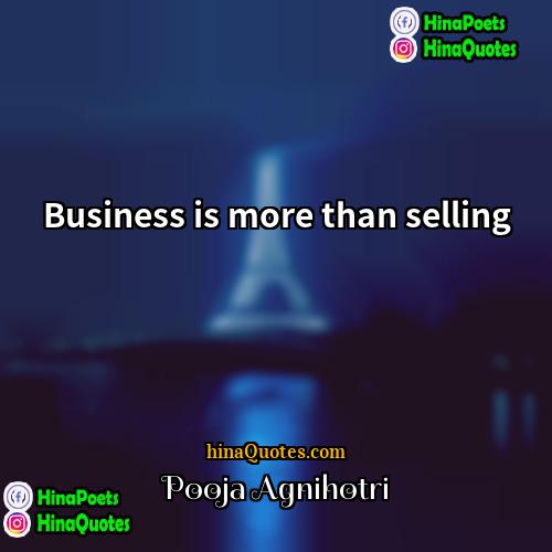 Pooja Agnihotri Quotes | Business is more than selling.
  