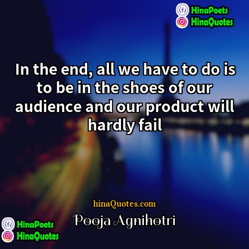 Pooja Agnihotri Quotes | In the end, all we have to