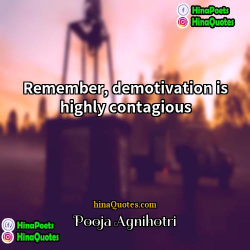 Pooja Agnihotri Quotes | Remember, demotivation is highly contagious.
  