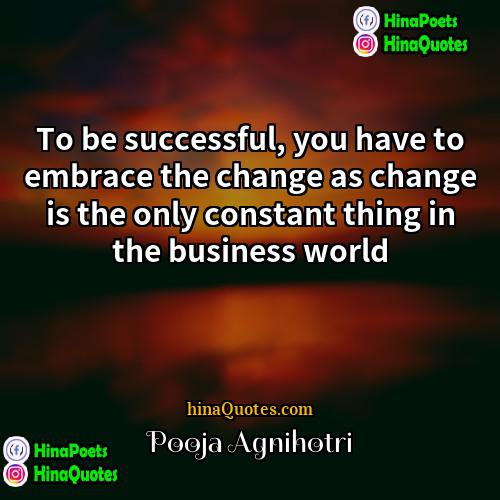 Pooja Agnihotri Quotes | To be successful, you have to embrace