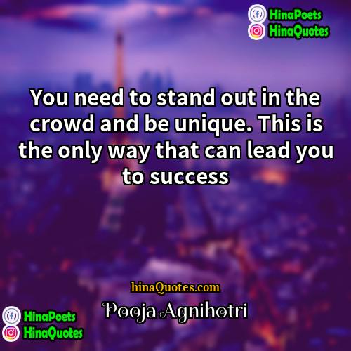 Pooja Agnihotri Quotes | You need to stand out in the