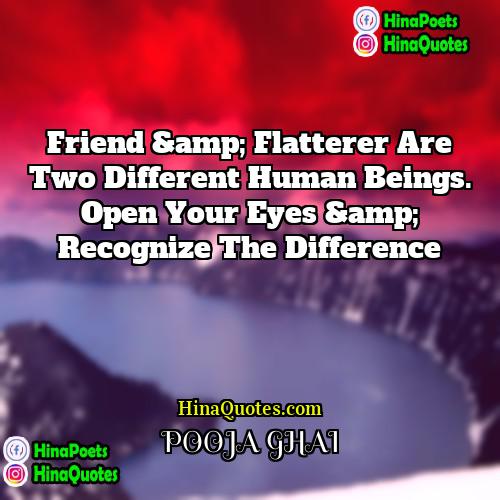 POOJA GHAI Quotes | Friend &amp; flatterer are two different human