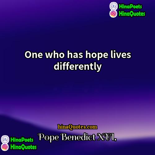 Pope Benedict XVI Quotes | One who has hope lives differently.
 