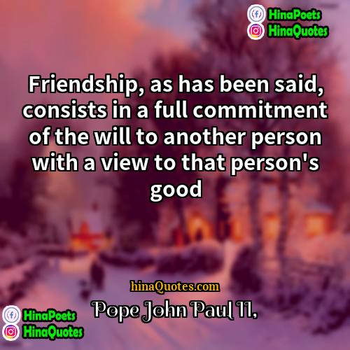 Pope John Paul II Quotes | Friendship, as has been said, consists in