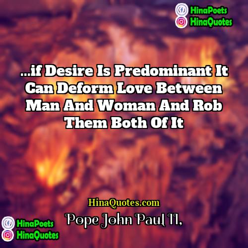 Pope John Paul II Quotes | ...if desire is predominant it can deform