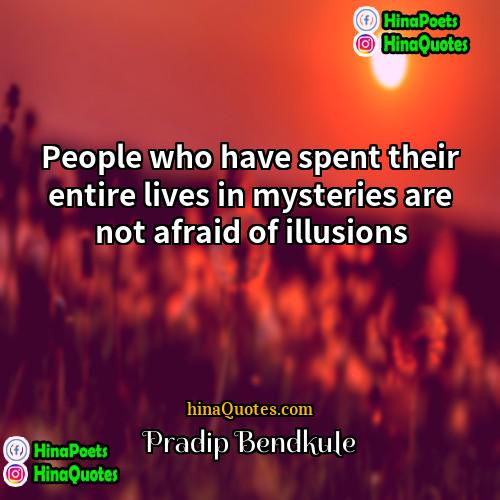 Pradip Bendkule Quotes | People who have spent their entire lives