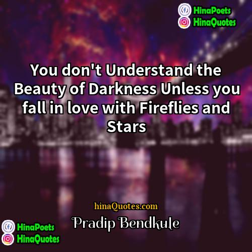 Pradip Bendkule Quotes | You don't Understand the Beauty of Darkness