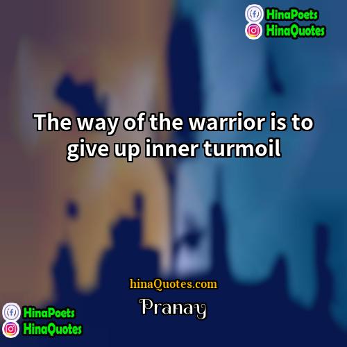 Pranay Quotes | The way of the warrior is to