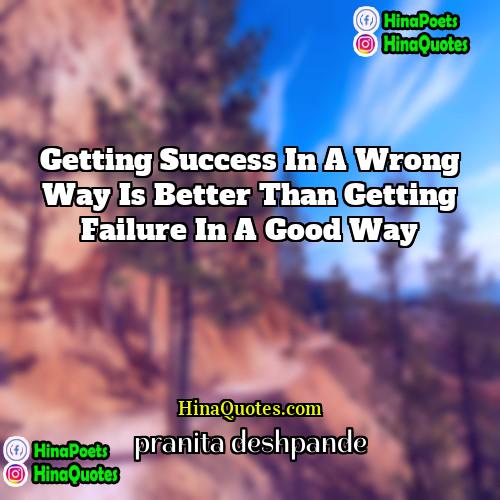 pranita deshpande Quotes | Getting success in a wrong way is