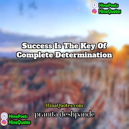 pranita deshpande Quotes | Success is the key of complete determination.
