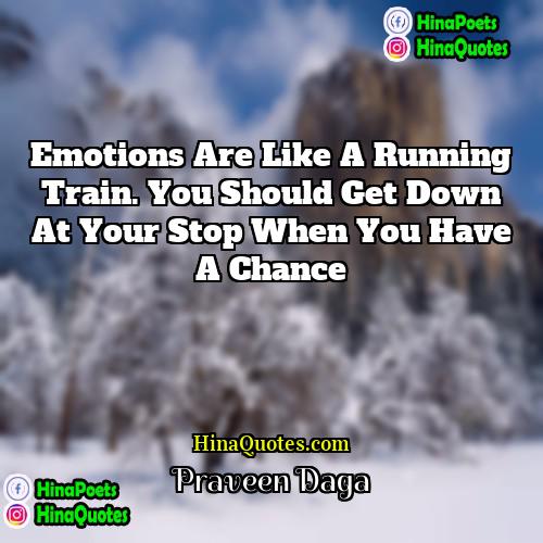 Praveen Daga Quotes | Emotions are like a running train. You