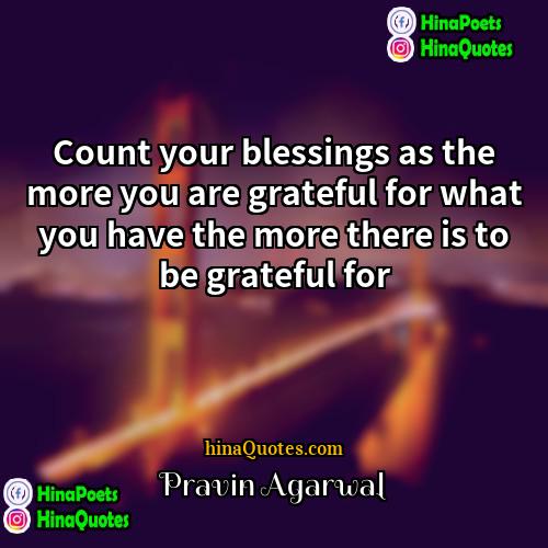 Pravin Agarwal Quotes | Count your blessings as the more you