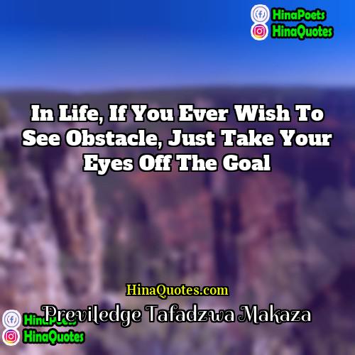 Previledge Tafadzwa Makaza Quotes | In life, if you ever wish to