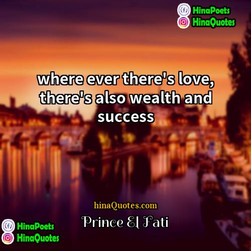 Prince El Fati Quotes | where ever there's love, there's also wealth