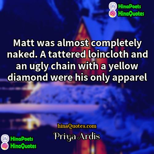Priya Ardis Quotes | Matt was almost completely naked. A tattered