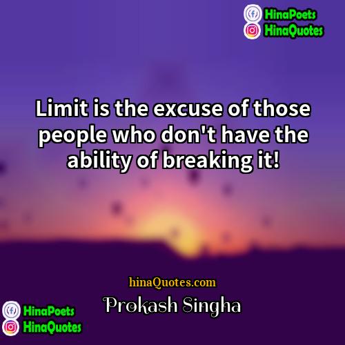 Prokash Singha Quotes | Limit is the excuse of those people