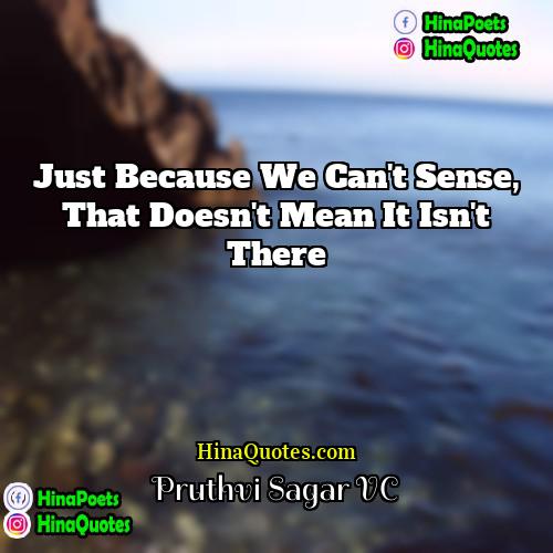 Pruthvi Sagar VC Quotes | Just because we can't sense, That doesn't