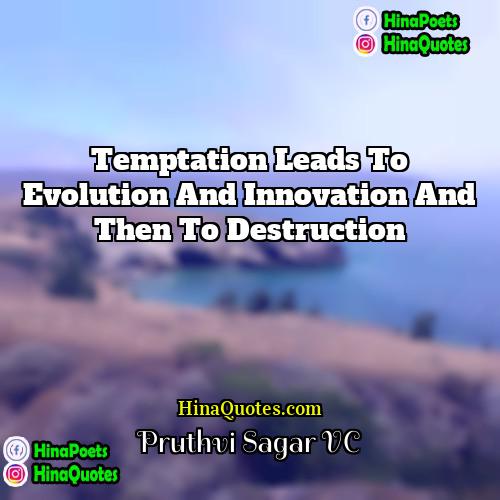 Pruthvi Sagar VC Quotes | Temptation leads to evolution and innovation and