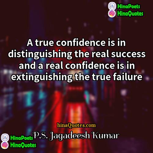 PS Jagadeesh Kumar Quotes | A true confidence is in distinguishing the