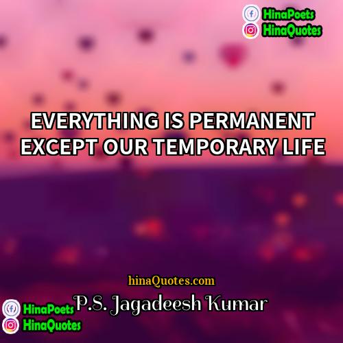 PS Jagadeesh Kumar Quotes | EVERYTHING IS PERMANENT EXCEPT OUR TEMPORARY LIFE
