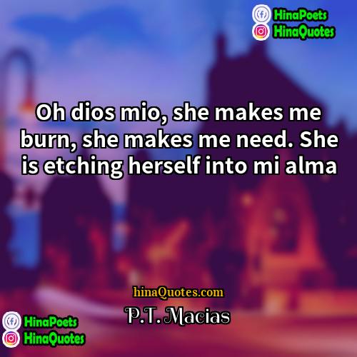 PT Macias Quotes | Oh dios mio, she makes me burn,