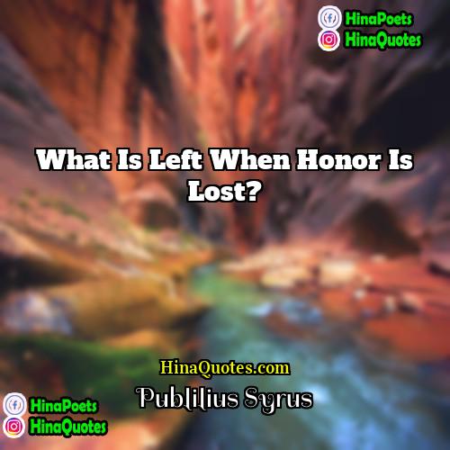 Publilius Syrus Quotes | What is left when honor is lost?
