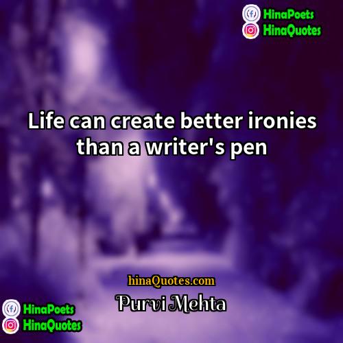 Purvi Mehta Quotes | Life can create better ironies than a