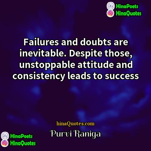 Purvi Raniga Quotes | Failures and doubts are inevitable. Despite those,