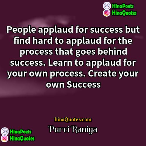 Purvi Raniga Quotes | People applaud for success but find hard