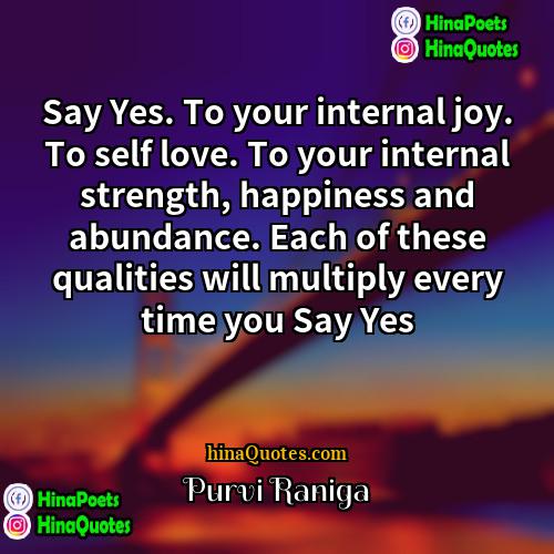 Purvi Raniga Quotes | Say Yes. To your internal joy. To