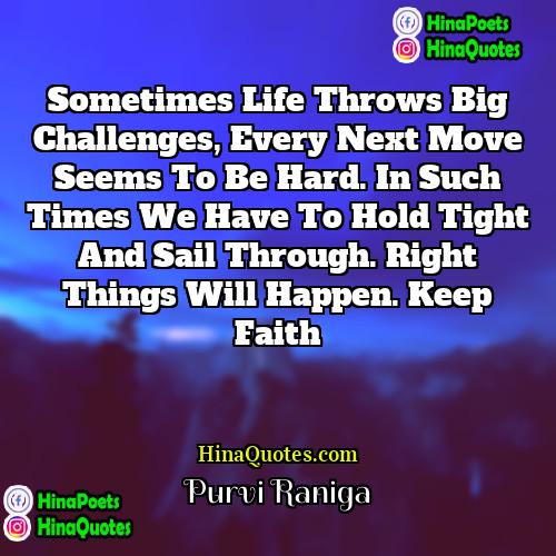 Purvi Raniga Quotes | Sometimes life throws big challenges, every next
